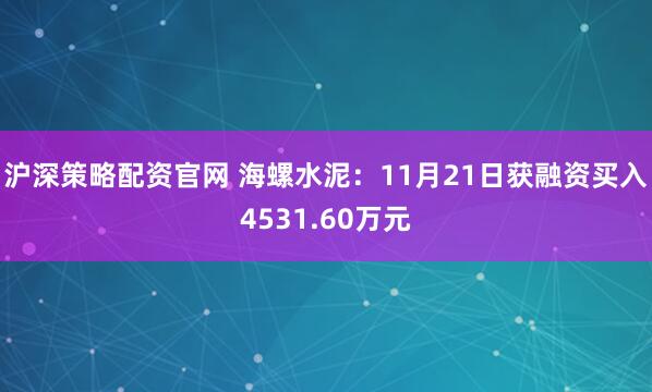 沪深策略配资官网 海螺水泥：11月21日获融资买入4531.60万元